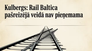 Kulbergs: Rail Baltica pašreizējā veidā nav pieņemama